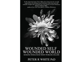 Livro Wounded Self Wounded World Seeking Wholeness When Worlds Collide de Peter R White (Inglês)