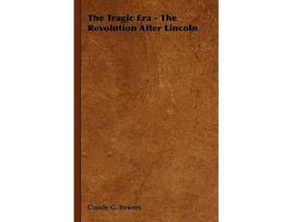 Livro The Tragic Era The Revolution After Lincoln de Claude G Bowers (Inglês)