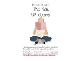 Livro This Side of Alcohol Random thoughts and candid words of pain hope humor love and all that is possible in sobriety de Peggi Cooney (Inglês)