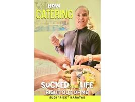 Livro How Catering Sucked the Life Right Out of Me de Sudi Rick Karatas (Inglês)