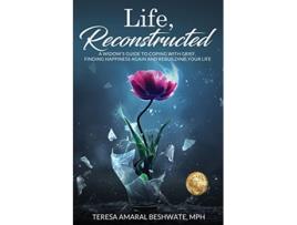 Livro Life Reconstructed A Widows Guide to Coping with Grief Finding Happiness Again and Rebuilding Your Life de Mph Teresa Amaral Beshwate (Inglês)