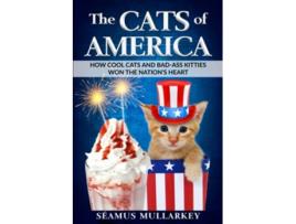 Livro The Cats of America How Cool Cats and BadAss Kitties Won The Nations Heart The Cats of The World de Seamus Mullarkey (Inglês)