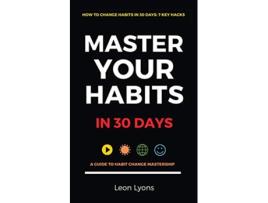 Livro How To Change Habits in 30 Days Master Key Hacks Secrets to highly effective productive successful people in life de Leon Lyons (Inglês)
