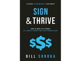 Livro Sign and Thrive How to Make Six Figures As a Mobile Notary and Loan Signing Agent de Bill Soroka (Inglês)