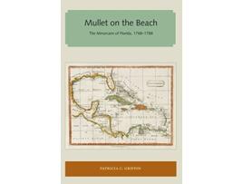 Livro Mullet on the Beach The Minorcans of Florida 1768–1788 Florida and the Caribbean Open Books Series de Patricia C Griffin (Inglês)