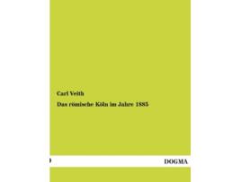 Livro Das Romische Koln Im Jahre 1885 German Edition de Carl Veith (Alemão)
