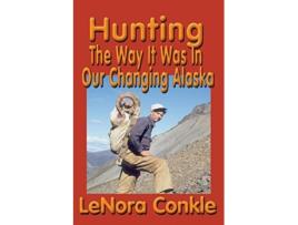 Livro Hunting The Way It Was In Our Changing Alaska de Lenora Conkle (Inglês)