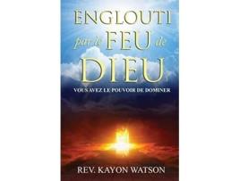 Livro Englouti par le Feu de Dieu Vous avez le Pouvoir de Dominer French Edition de Kayon Watson (Francês)