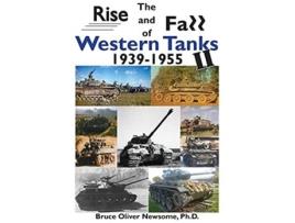 Livro The Rise and Fall of Western Tanks 19391955 de Bruce Oliver Newsome (Inglês)