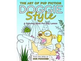 Livro Doggie Style The Art of Pup Fiction Coloring Book for Dog Lovers de Our Pooches (Inglês)