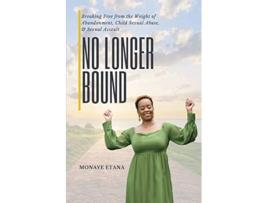 Livro No Longer Bound Breaking Free from the Weight of Abandonment Child Sexual Abuse and Sexual Assault de Monaye Etana (Inglês)