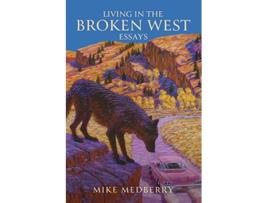 Livro Living in the Broken West Essays de Mike C Medberry (Inglês)