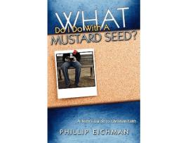 Livro What Do I Do With a Mustard Seed de Phillip Eichman (Inglês)