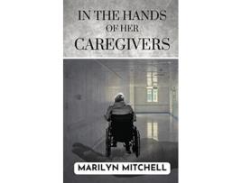 Livro In the Hands of Her Caregivers A 21st Century Experience of Healthcare in the USA de Marilyn Mitchell (Inglês)