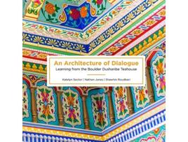 Livro An Architecture of Dialogue Learning from the Boulder Dushanbe Teahouse de Katelyn Sector Nathan Jones Shawhin Roudbari (Inglês)