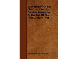Livro Early History Of The Christian Church From Its Foundation To The End Of The Fifth Century Vol III de Monsignor Louis Duchesne (Inglês)