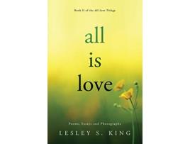 Livro All Is Love Poems Essays and Photographs All Love de Lesley S King (Inglês)
