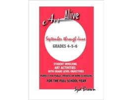 Livro ART ALIVE: SEPTEMBER THRU JUNE :GRADES 4-5-6 SYD BROWN (Inglês)