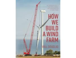 Livro How We Build a Wind Farm An Introduction to the Development and Construction of Wind Farms de Will Douglas (Inglês)