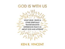Livro God is With Us What NearDeath and Other Spiritually Transformative Experiences Teach Us About God and Afterlife de Ken R Vincent (Inglês)
