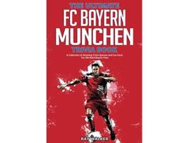 Livro The Ultimate FC Bayern Munchen Trivia Book A Collection of Amazing Trivia Quizzes and Fun Facts for DieHard Bayern Fans de Ray Walker (Inglês)