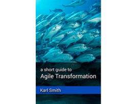 Livro A short guide to Agile Transformation de Karl Smith (Inglês)