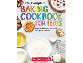 Livro The Complete Baking Cookbook for Teens Easy Teen Recipes for Sweet and Savory Treats de Partion Gromle (Inglês)