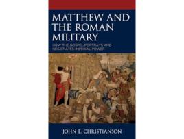 Livro Matthew and the Roman Military How the Gospel Portrays and Negotiates Imperial Power de John E Christianson (Inglês)