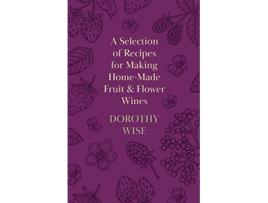 Livro A Selection of Recipes for Making HomeMade Fruit and Flower Wines de Dorothy Wise (Inglês)