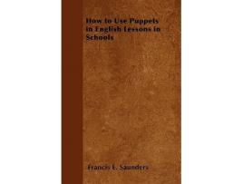 Livro How to Use Puppets in English Lessons in Schools de Francis E Saunders (Inglês)