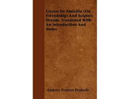 Livro Cicero De Amicitia On Friendship And Scipios Dream Translated With An Introduction And Notes de Andrew Preston Peabody (Inglês)