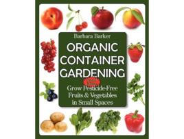 Livro Organic Container Gardening Grow PesticideFree Fruits and Vegetables in Small Spaces de Barbara Barker (Inglês)