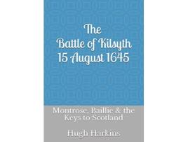 Livro The Battle of Kilsyth 15 August 1645 Montrose Baillie the Keys to Scotland de Hugh Harkins (Inglês)