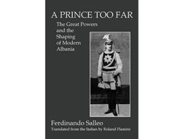 Livro A PRINCE TOO FAR The Great Powers and the Shaping of Modern Albania de Ferdinando Salleo (Inglês)