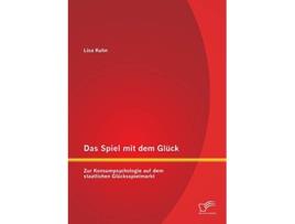 Livro Das Spiel mit dem Glück Zur Konsumpsychologie auf dem staatlichen Glücksspielmarkt German Edition de Lisa Kuhn (Alemão)