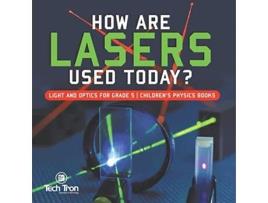 Livro How Are Lasers Used Today Light and Optics for Grade 5 Childrens Physics Books de Tech Tron (Inglês)