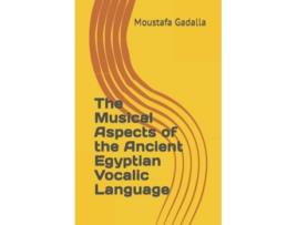 Livro The Musical Aspects of the Ancient Egyptian Vocalic Language de Moustafa Gadalla (Inglês)