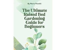 Livro The Ultimate Raised Bed Gardening Guide for Beginners de Maria Peretti (Inglês)