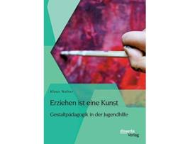 Livro Erziehen ist eine Kunst Gestaltpädagogik in der Jugendhilfe German Edition de Klaus Walter (Alemão)