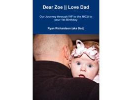 Livro Dear Zoe Love Dad Our Journey through IVF to the NICU to your 1st Birthday de Ryan Richardson (Inglês)