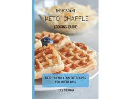Livro The Vibrant KETO Chaffle Cooking Guide Ketofriendly Chaffle Recipes For Weight Loss de Lily Sherman (Inglês)