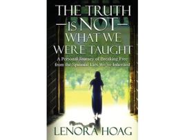 Livro The Truth is NOT What We Were Taught A Personal Journey of Breaking Free from the Spiritual Lies Weve Inherited de Lenora Hoag (Inglês)