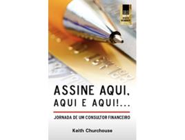 Livro Assine Aqui Aqui E QuiJornada de Um Consultor Financeiro Portuguese Edition de Keith G Churchouse (Português)