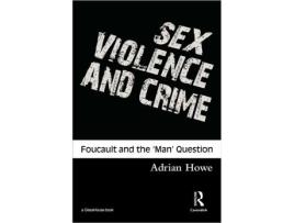 Livro Sex Violence and Crime Foucault and the Man Question Criminology S de Adrian Howe (Inglês)