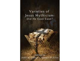 Livro Varieties of Jesus Mythicism Did He Even Exist de John W Loftus (Inglês)