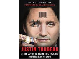 Livro Justin Trudeau and The COVID19 Biometric Vaccine Totalitarian Agenda de Peter Tremblay (Inglês)