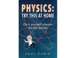 Livro Physics Try This at Home Do it yourself physics for the fearful de Paul Rubin (Inglês)