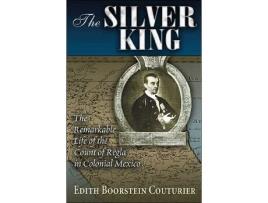 Livro The Silver King The Remarkable Life of the Count of Regla in Colonial Mexico Diálogos Series de Edith Boorstein Couturier (Inglês)
