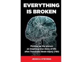 Livro Everything is Broken Life after Traumatic Brain Injury TBI de Jessica Stevens (Inglês)