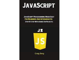 Livro JavaScript JavaScript Programming Made Easy for Beginners Intermediates Step By Step With Hands On Projects de Berg Craig (Inglês)